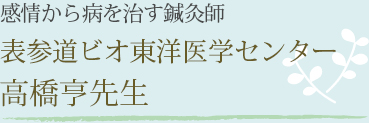 表参道ビオ東洋医学センター 高橋亨先生